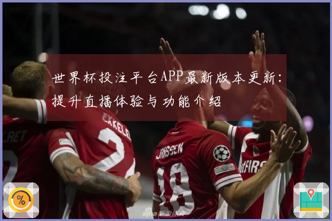 世界杯投注平台APP最新版本更新：提升直播体验与功能介绍